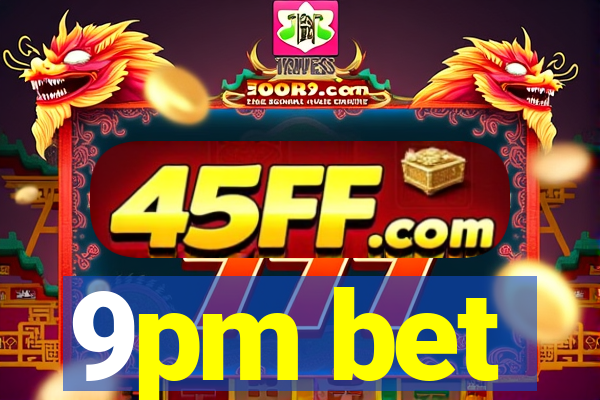 9pm bet